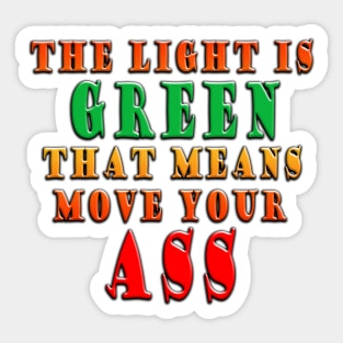 The Light Is Green That Means Move Your Ass Sticker